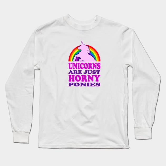 Unicorns Are Just Horny Ponies Long Sleeve T-Shirt by robotface